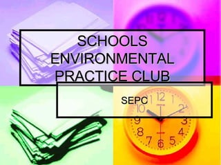 SCHOOLS ENVIRONMENTAL PRACTICE CLUB SEPC 