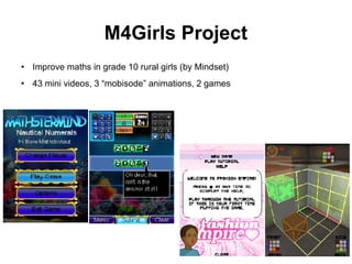 M4Girls Project Improve maths in grade 10 rural girls (by Mindset)‏ 43 mini videos, 3 “mobisode” animations, 2 games 