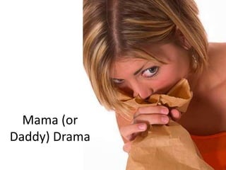 Mama (or Daddy) Drama