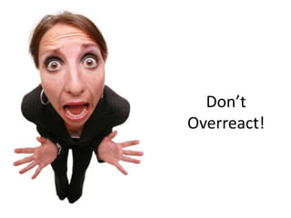 Don’t Overreact!