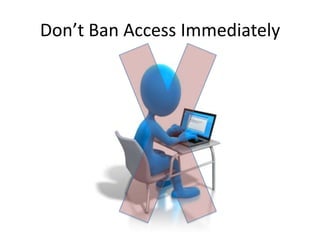 Don’t Ban Access Immediately