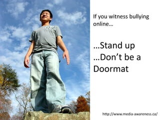 If you witness bullying online……Stand up…Don’t be a Doormathttp://www.media-awareness.ca/