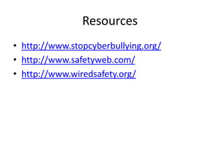 Resources http://www.stopcyberbullying.org/http://www.safetyweb.com/http://www.wiredsafety.org/