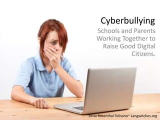 Cyberbullying Schools and Parents Working Together to Raise Good Digital Citizens. Silvia Rosenthal Tolisano~ Langwitches.org 