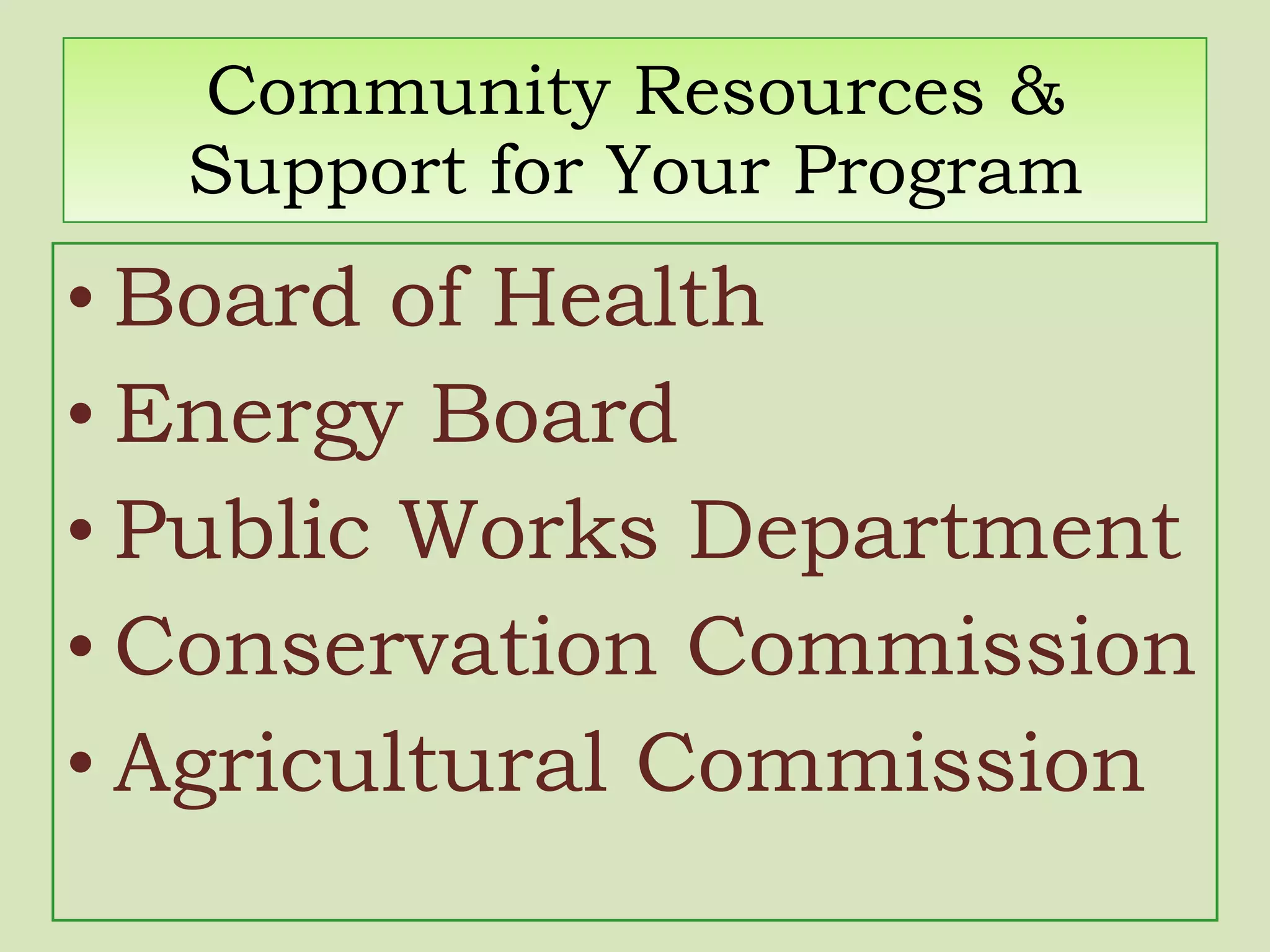 Community Resources & Support for Your Program Board of Health Energy Board Public Works Department Conservation Commission Agricultural Commission 