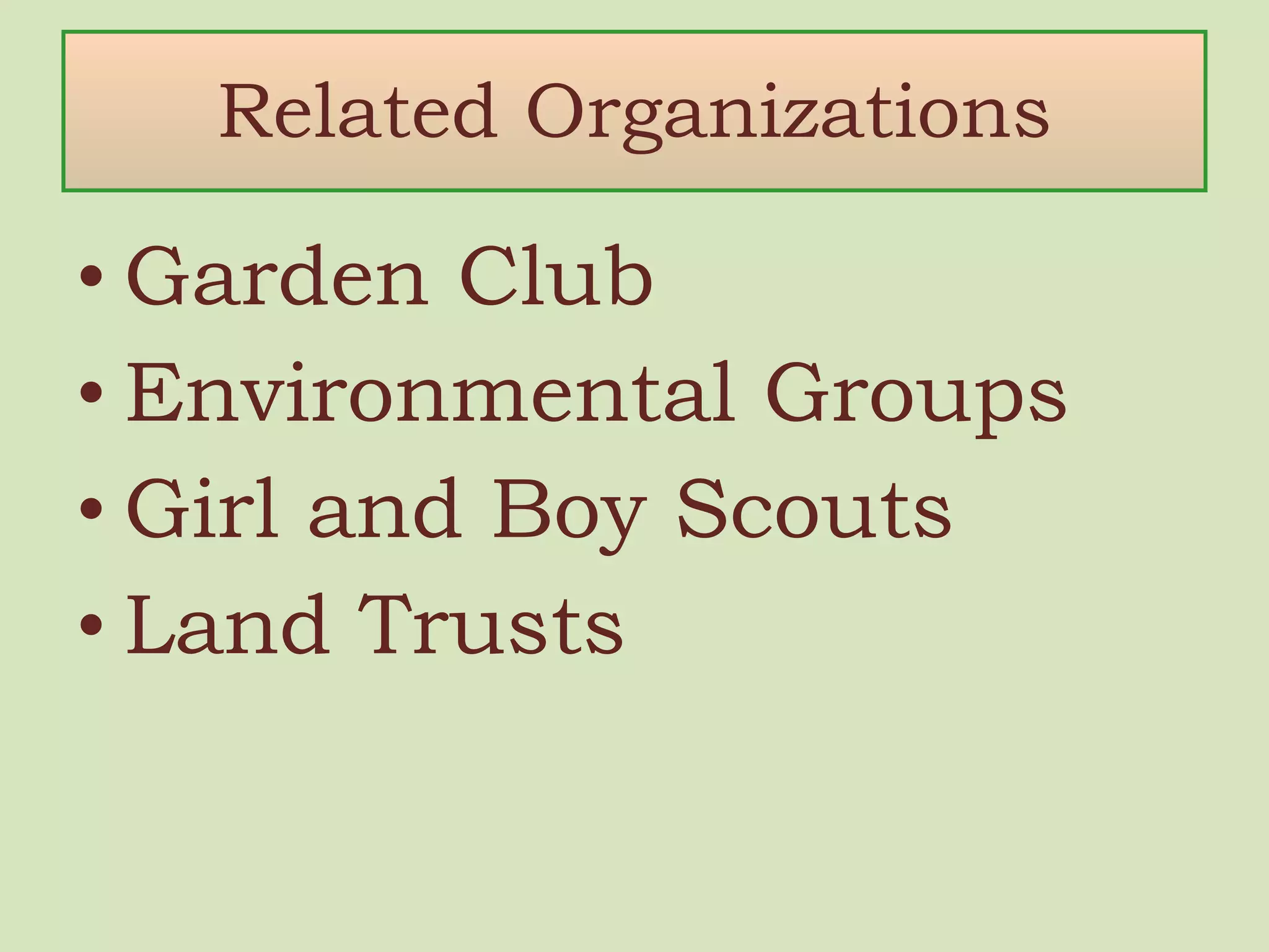 Related Organizations Garden Club Environmental Groups Girl and Boy Scouts Land Trusts 
