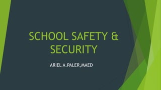 SCHOOL SAFETY &
SECURITY
ARIEL A.PALER,MAED
 