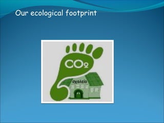 Our ecological footprint
 