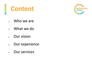 Content
1. Who we are
2. What we do
3. Our vision
4. Our experience
5. Our services
 