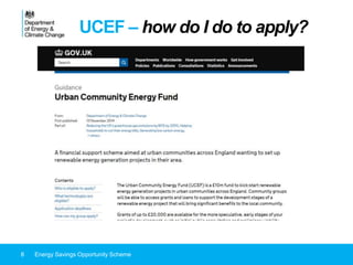UCEF – how do I do to apply?
8 Energy Savings Opportunity Scheme
 