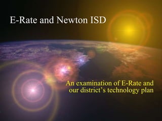 E-Rate and Newton ISD An examination of E-Rate and our district’s technology plan 