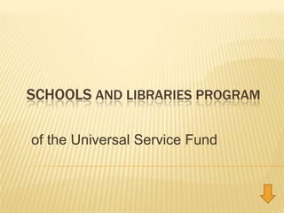 Schools and Libraries Program  of the Universal Service Fund 