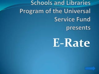 Schools and Libraries Program of the Universal Service Fundpresents E-Rate 