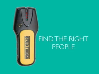 FINDTHE RIGHT
PEOPLE
 