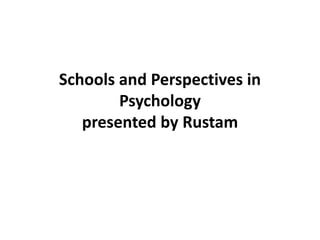 Schools and Perspectives in
Psychology
presented by Rustam
 
