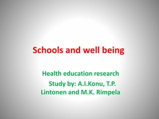 Schools and well being
Health education research
Study by: A.I.Konu, T.P.
Lintonen and M.K. Rimpela
 