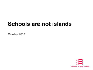 Schools are not islands
October 2013

 