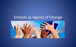 Schools as Agents of Change
 