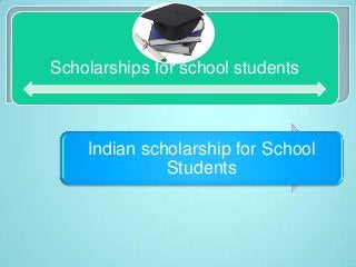 Scholarships for school students
Indian scholarship for School
Students
 