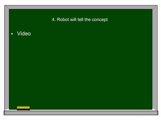 4. Robot will tell the concept 
 Video 
 