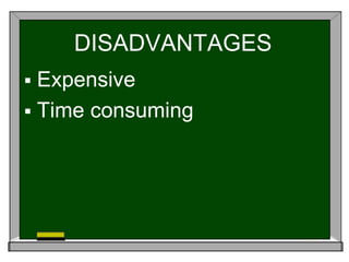 DISADVANTAGES 
 Expensive 
 Time consuming 
 