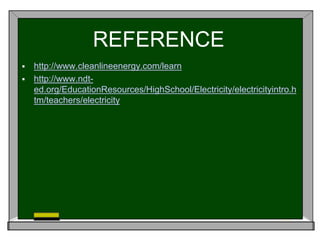 REFERENCE 
 http://www.cleanlineenergy.com/learn 
 http://www.ndt-ed. 
org/EducationResources/HighSchool/Electricity/electricityintro.h 
tm/teachers/electricity 
