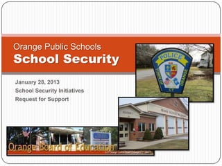 Orange Public Schools
School Security
January 28, 2013
School Security Initiatives
Request for Support
 
