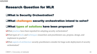 Research Question for MLR
What is Security Orchestration?
What challenges security orchestration intend to solve?
What ...