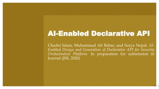 AI-Enabled Declarative API
Chadni Islam, Muhammad Ali Babar, and Surya Nepal. AI-
Enabled Design and Generation of Declara...