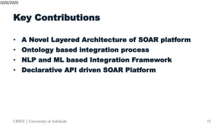 Key Contributions
• A Novel Layered Architecture of SOAR platform
• Ontology based integration process
• NLP and ML based ...