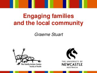 Engaging families
and the local community
Graeme Stuart
 