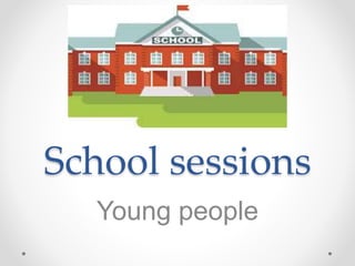 School sessions
Young people
 