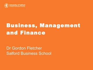 Business, Management  and Finance Dr Gordon Fletcher Salford Business School 