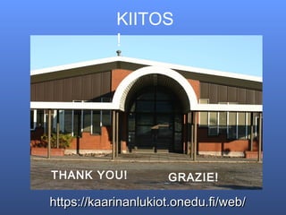 https://kaarinanlukiot.onedu.fi/web/https://kaarinanlukiot.onedu.fi/web/
KIITOS
!
GRAZIE!THANK YOU!
 
