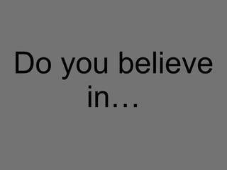Do you believe in … 