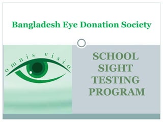 SCHOOL
SIGHT
TESTING
PROGRAM
Bangladesh Eye Donation Society
 