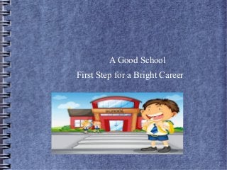 A Good School
First Step for a Bright Career
 
