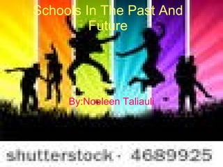Schools In The Past And Future By:Noeleen Taliauli 