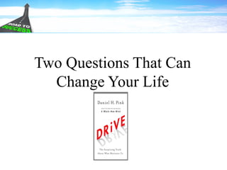 Two Questions That Can
Change Your Life
 
