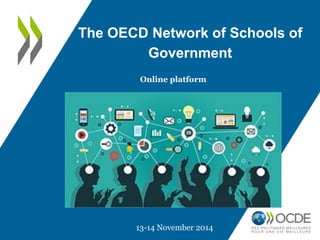 The OECD Network of Schools of
Government
13-14 November 2014
Online platform
 