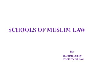 SCHOOLS OF MUSLIM LAW
By:
RASHMI DUBEY
FACULTY OF LAW
 