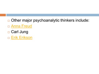  Other major psychoanalytic thinkers include:
 Anna Freud
 Carl Jung
 Erik Erikson
 