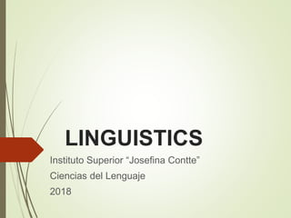LINGUISTICS
Instituto Superior “Josefina Contte”
Ciencias del Lenguaje
2018
 
