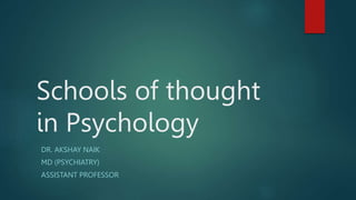 Schools of thought
in Psychology
DR. AKSHAY NAIK
MD (PSYCHIATRY)
ASSISTANT PROFESSOR
 