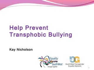 Help Prevent
Transphobic Bullying
Kay Nicholson

1

 