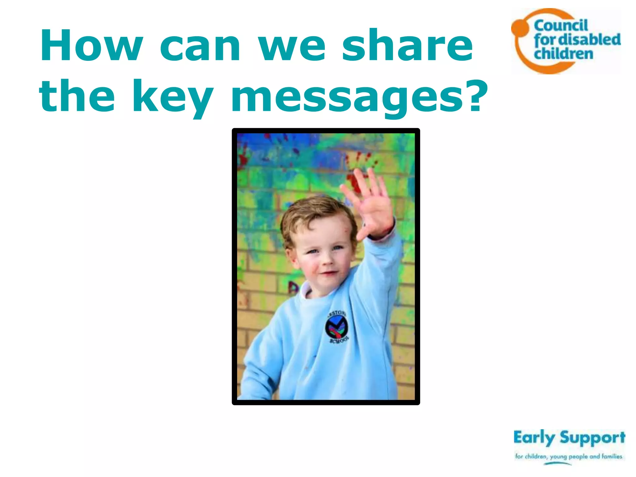 How can we share
the key messages?

 