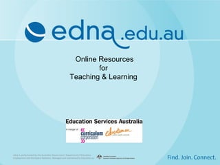 Online Resources
                                                            for
                                                    Teaching & Learning




edna is partly funded by the Australian Government Department of Education,
Employment and Workplace Relations. Managed and maintained by Education.au
 