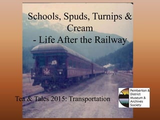 Schools, Spuds, Turnips &
Cream
- Life After the Railway
Tea & Tales 2015: Transportation
 