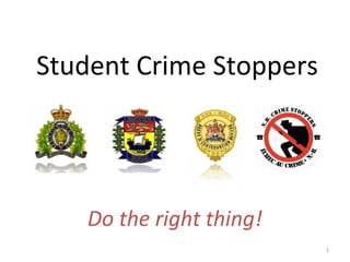 Student Crime Stoppers




   Do the right thing!
                         1
 