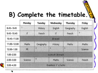 B) Complete the timetable.
 